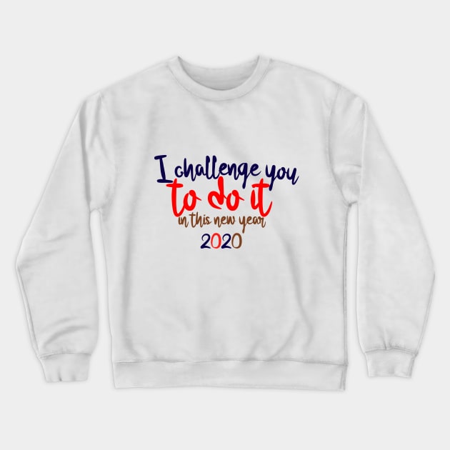 I CHALLENGE YOU TO DO IT IN THIS NEW YEAR 2020 Crewneck Sweatshirt by ShirtyArt